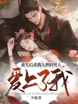 After Rebirth, The Man Who Killed Me For 9 Lives Fell in Love With Me