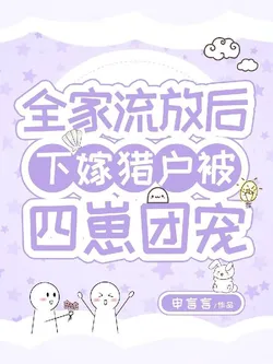 After the Whole Family Was Exiled, She Married Down to a Hunter and Was Doted On By Four Kids