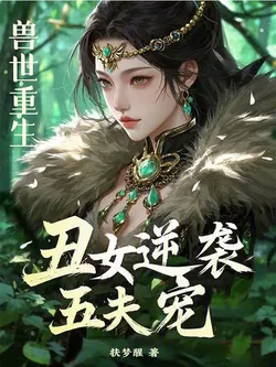 Beast World Rebirth: Ugly Woman Counterattacks with Five Husbands' Favor