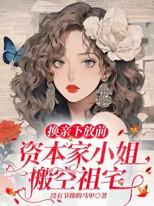 Before the Arranged Marriage and Exile, the Capitalist’s Daughter Emptied the Ancestral Home