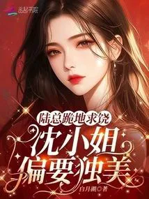 CEO Lu Kneels and Begs for Mercy, Miss Shen Insists on Being Alone and Beautiful!