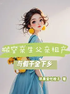 Emptied My Biological Father's Ancestral Property, Went to the Countryside with the Fake Daughter