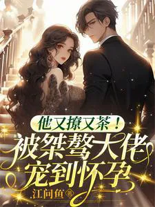 He's Flirty and Scheming! Spoiled by the Arrogant Boss Until Pregnant