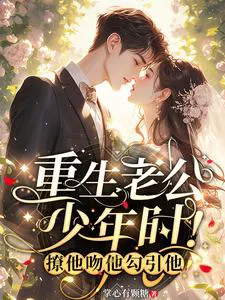 Husband Reborn to His Youth! Seduce Him, Kiss Him, Entice Him