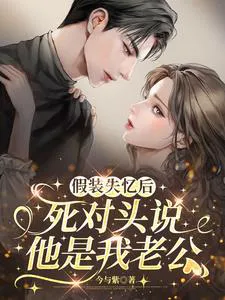 Pretending to Have Amnesia, My Rival Says He's My Husband