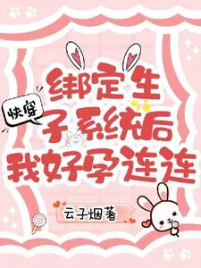 Quick Transmigration: After Binding the Child-Bearing System, I Had Continuous Good Pregnancies