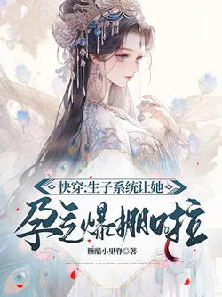 Quick Transmigration: Childbirth System Makes Her Overflowing with Fertility