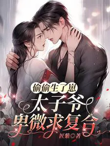 Secretly Had a Baby, the Heir Humblely Begs for Reconciliation