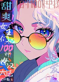 Sweet and Refreshing! The Heroines' 100 Ways to Flirt with Men