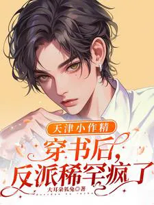 The Tianjin Little Sweetheart, After Transmigrating into the Book, the Villain Went Crazy for Her