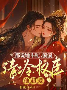 They All Say She's Unworthy, Yet the Aloof Official Loves Her Deeply