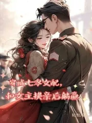 Transmigrated as the 70s Supporting Female, Lying Win After Switching Marriage with the Female Lead