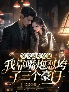 Transmigrated as the Malicious Supporting Female, I Used My Mouth to Tear Down Three Wealthy Families