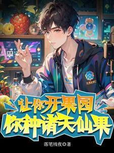 You’re Given an Orchard, You Plant Celestial Fruits Across Realms